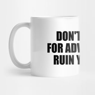 Don't ask me for advice I will ruin your life Mug